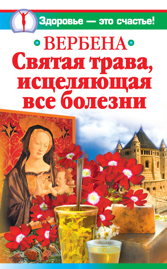 Белова Ирина - Вербена – святая трава, исцеляющая все болезни скачать бесплатно