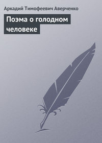 Аверченко Аркадий - Поэма о голодном человеке скачать бесплатно