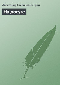 Грин Александр - На досуге скачать бесплатно