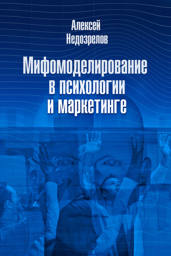 Недозрелов Алексей - Мифомоделирование в психологии и маркетинге скачать бесплатно