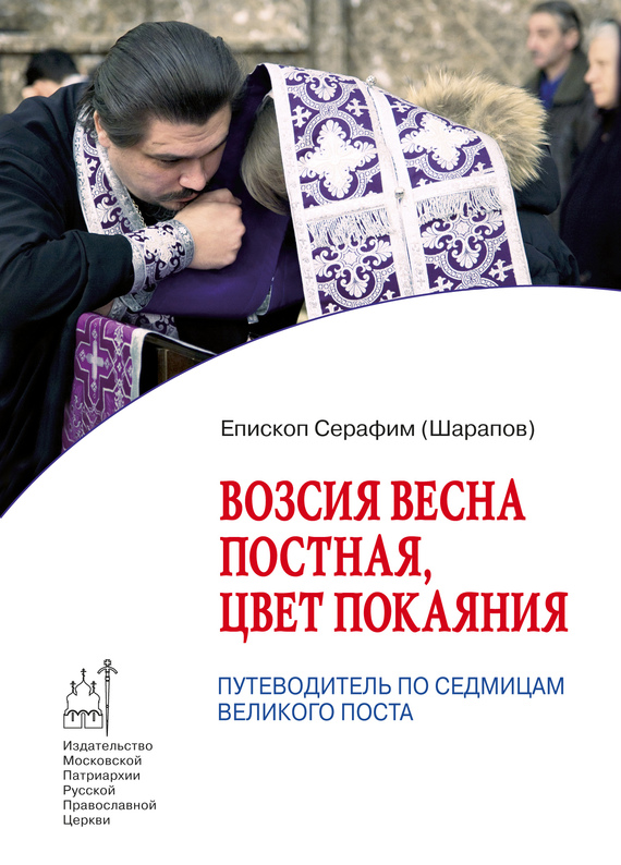 Серафим (Шарапов) Епископ - Возсия весна постная, цвет покаяния. Путеводитель по седмицам Великого поста скачать бесплатно