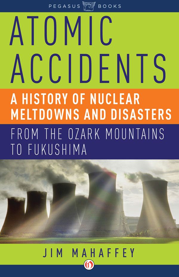 Mahaffey James - Atomic Accidents: A History of Nuclear Meltdowns and Disasters: From the Ozark Mountains to Fukushima скачать бесплатно