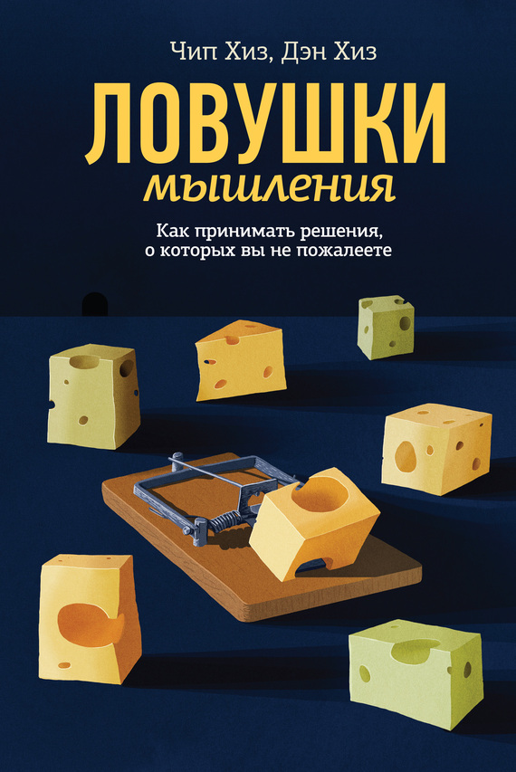 Хиз Дэн - Ловушки мышления. Как принимать решения, о которых вы не пожалеете скачать бесплатно