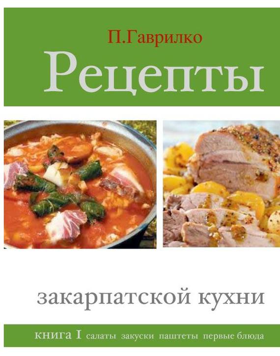 Гаврилко Петр - Рецепты закарпатской кухни. Книга 1 скачать бесплатно