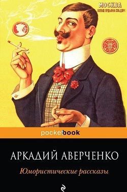 Аверченко Аркадий - Юмористические рассказы скачать бесплатно