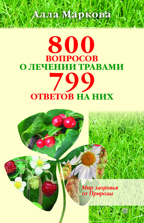 Маркова Алла - 800 вопросов о лечении травами и 799 ответов на них скачать бесплатно