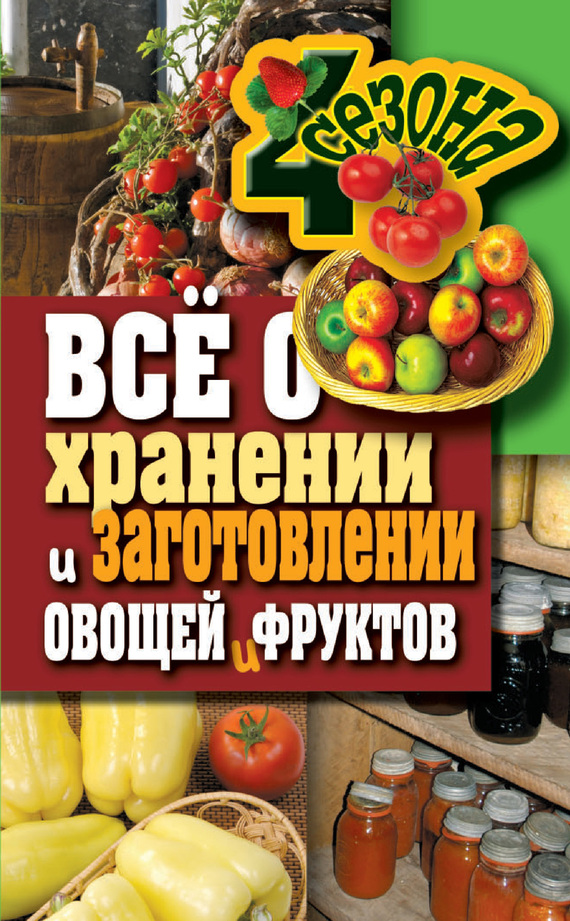 Жмакин Максим - Всё о хранении и заготовлении овощей и фруктов скачать бесплатно