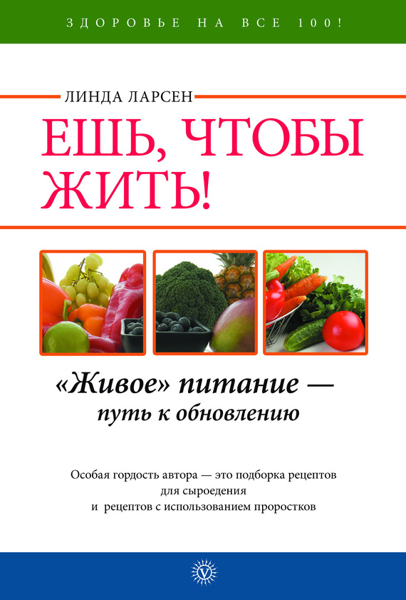 Ларсен Линда - Ешь, чтобы жить! «Живое» питание – путь к обновлению скачать бесплатно