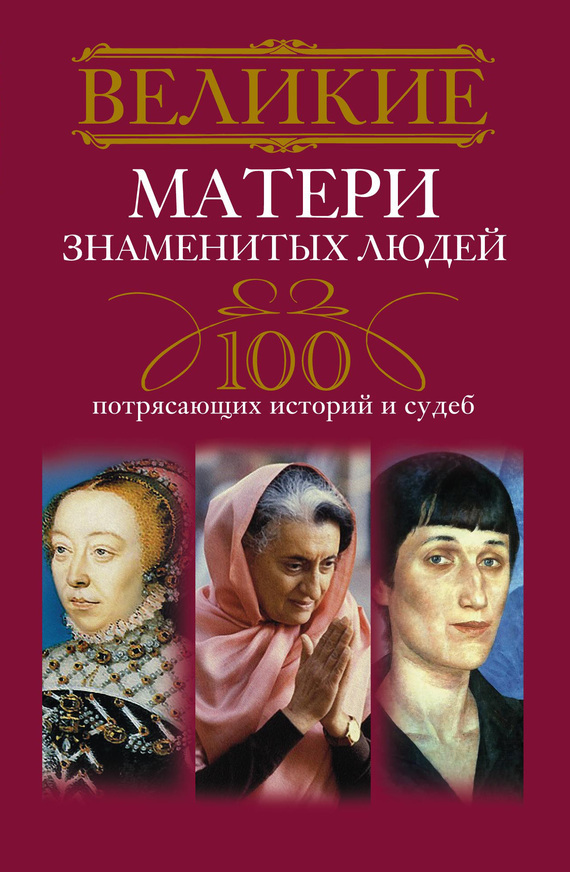 Мудрова Ирина - Великие матери знаменитых людей. 100 потрясающих историй и судеб скачать бесплатно