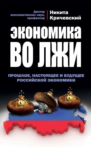 Кричевский Никита - Экономика во лжи. Прошлое, настоящее и будущее российской экономики скачать бесплатно