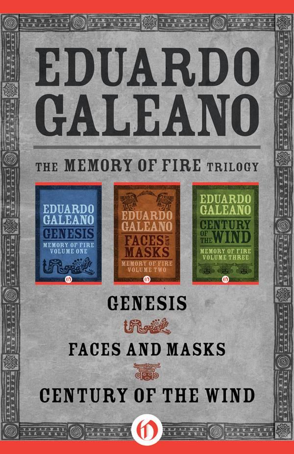 Галеано Эдуардо - The Memory of Fire Trilogy: Genesis, Faces and Masks, and Century of the Wind скачать бесплатно