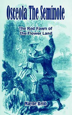Reid Thomas Mayne - Osceola the Seminole / The Red Fawn of the Flower Land скачать бесплатно