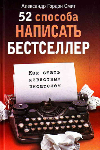 Смит Александр - 52 способа написать бестселлер. Как стать известным писателем скачать бесплатно