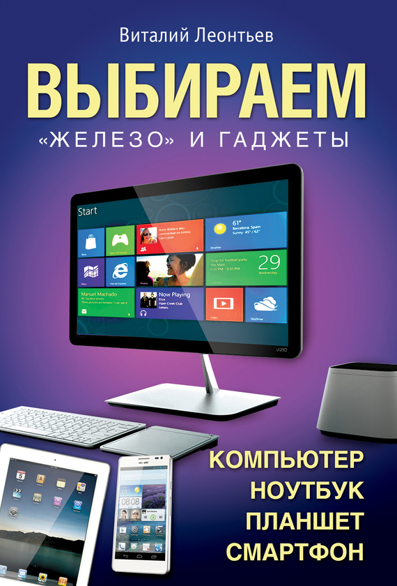 Леонтьев Виталий - Выбираем компьютер, ноутбук, планшет, смартфон скачать бесплатно