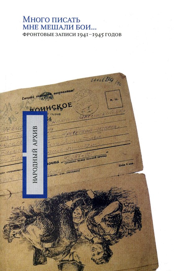 Минаева А. - «Много писать мне мешали бои…»: фронтовые записи 1941-1945 годов скачать бесплатно