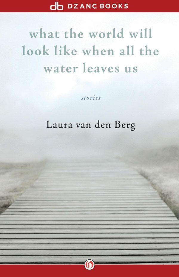 van den Berg Laura - What the World Will Look Like When All the Water Leaves Us скачать бесплатно