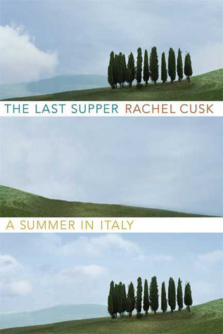 Cusk Rachel - The Last Supper: A Summer in Italy скачать бесплатно