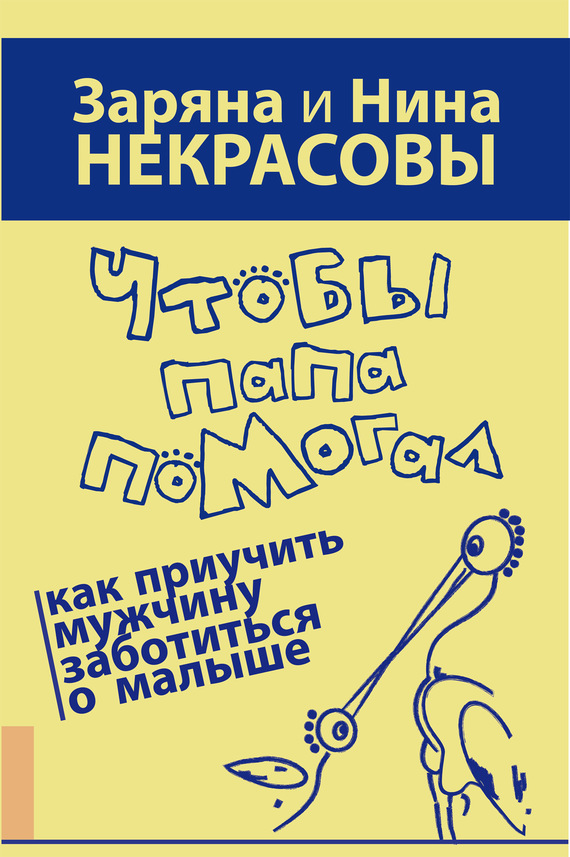 Некрасова Нина - Чтобы папа помогал. Как приучить мужчину заботиться о малыше скачать бесплатно