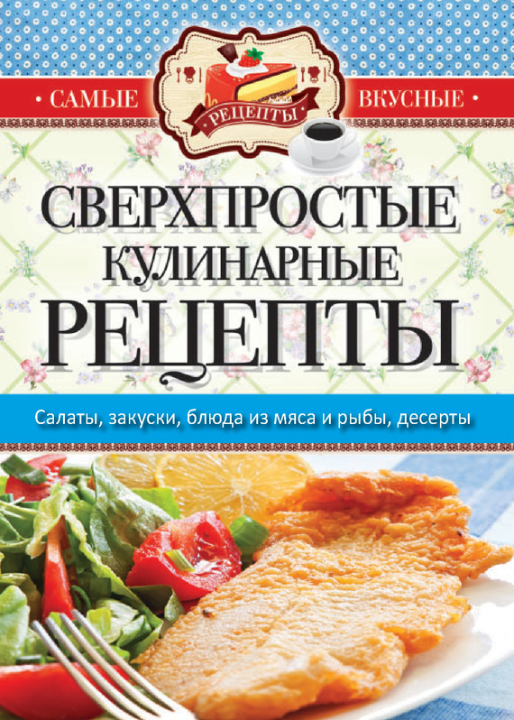 Кашин Сергей - Самые вкусные рецепты. Сверхпростые кулинарные рецепты скачать бесплатно