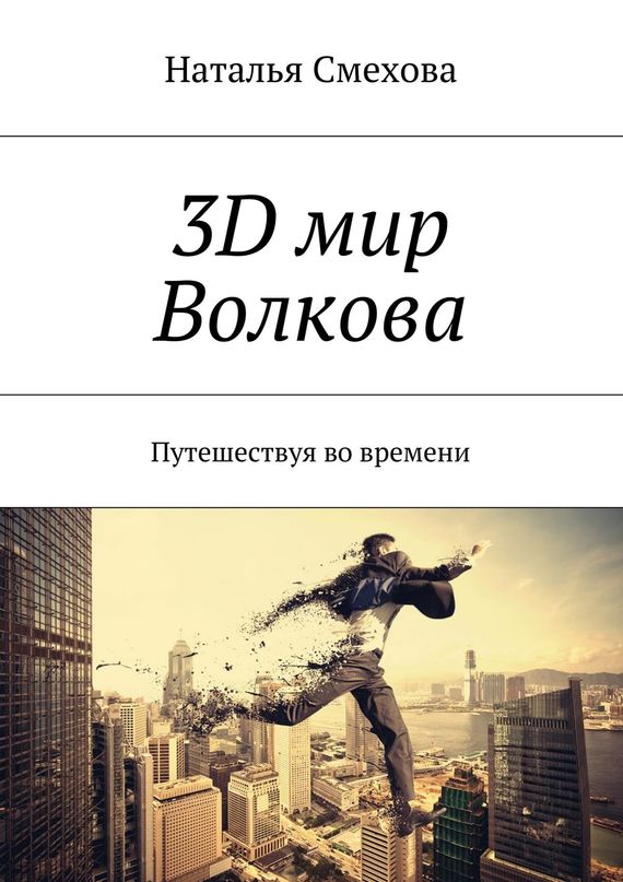 Смехова Наталья - 3D мир Волкова. Путешествуя во времени скачать бесплатно