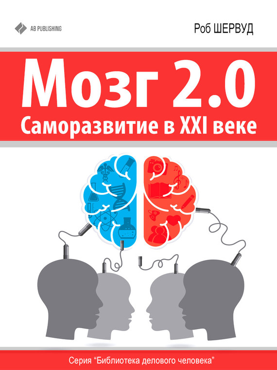 Шервуд Роб - Мозг 2.0. Саморазвитие в XXI веке скачать бесплатно