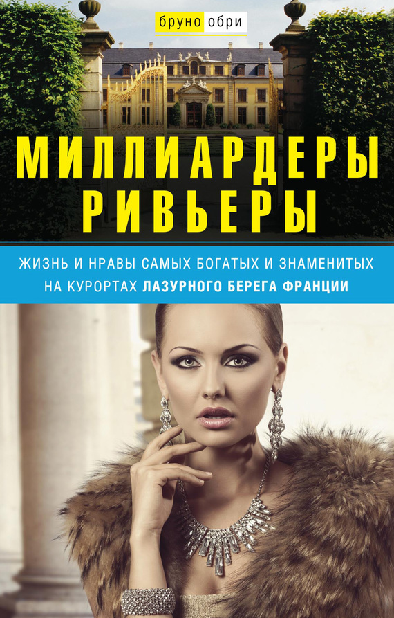 Обри Бруно - Миллиардеры Ривьеры. Жизнь и нравы самых богатых и знаменитых на курортах Лазурного Берега Франции скачать бесплатно