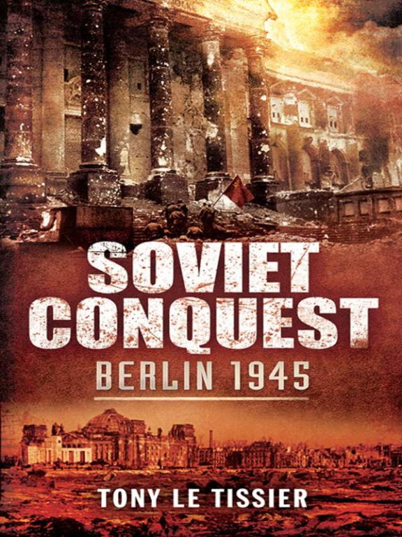 Le Tissier Tony - Soviet Conquest: Berlin 1945 скачать бесплатно