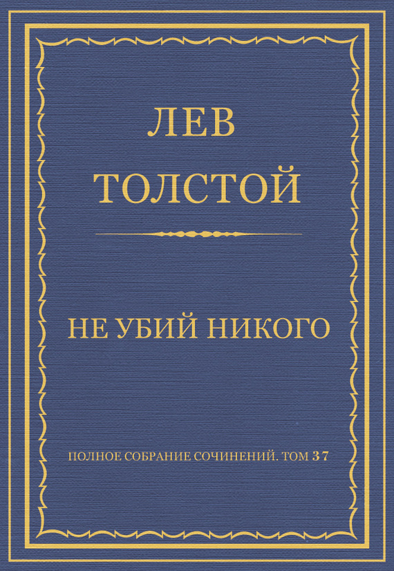 Толстой Лев - Полное собрание сочинений. Том 37. Произведения 1906–1910 гг. Не убий никого скачать бесплатно