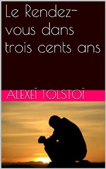 Tolstoï Alexis - Le Rendez-vous dans trois cents ans скачать бесплатно