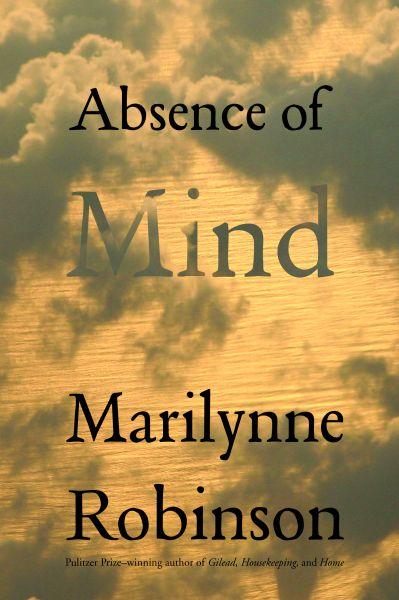 Robinson Marilynne - Absence of Mind: The Dispelling of Inwardness from the Modern Myth of the Self скачать бесплатно