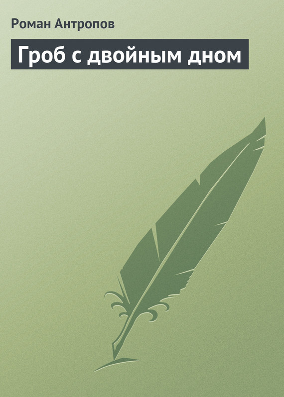 Антропов Роман - Гроб с двойным дном скачать бесплатно