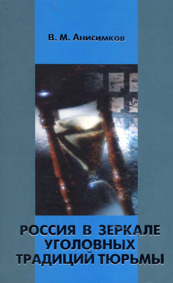 Анисимков Валерий - Россия в зеркале уголовных традиций тюрьмы скачать бесплатно
