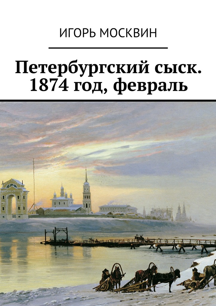 Москвин Игорь - Петербургский сыск. 1874 год, февраль скачать бесплатно