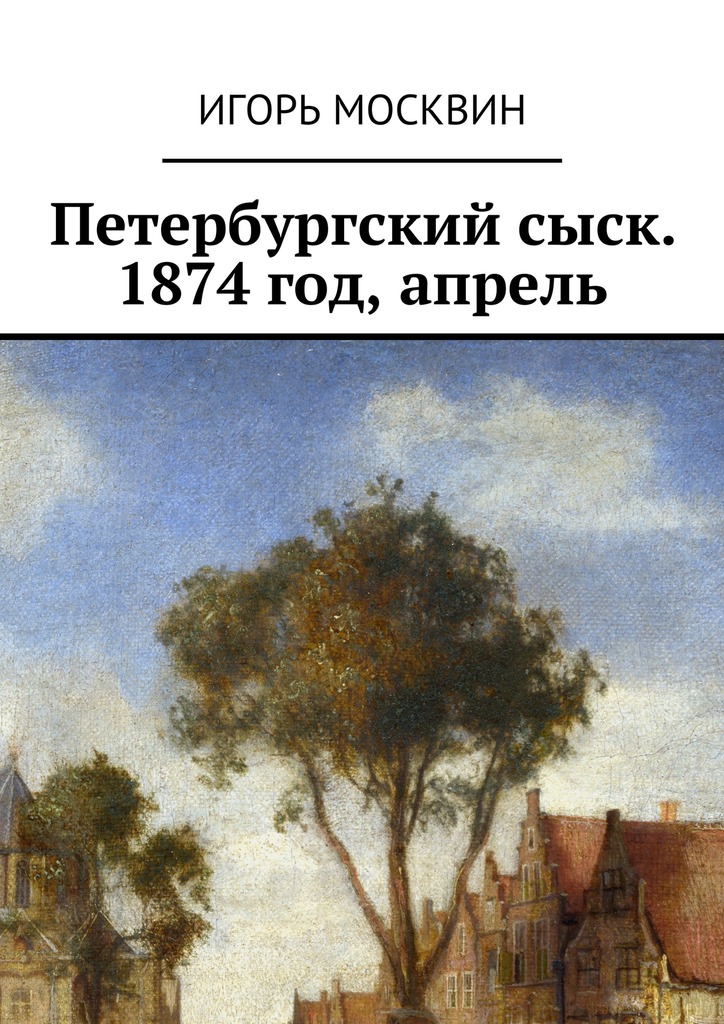 Москвин Игорь - Петербургский сыск. 1874 год, апрель скачать бесплатно