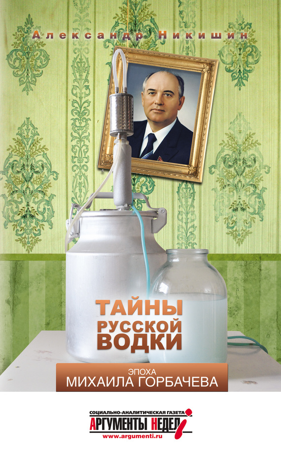 Никишин Александр - Тайны русской водки. Эпоха Михаила Горбачева скачать бесплатно