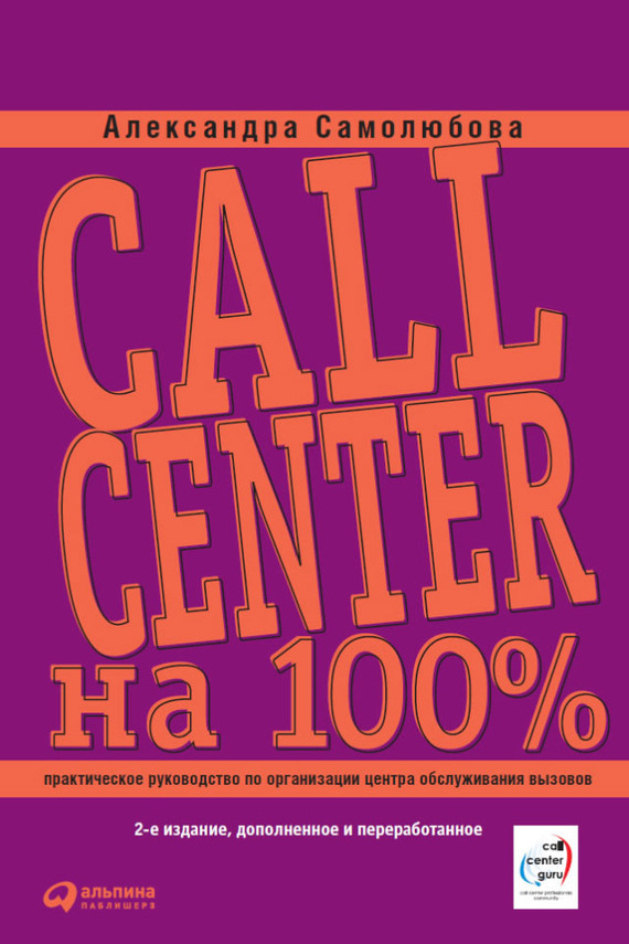 Самолюбова Александра - Call Center на 100%: Практическое руководство по организации Центра обслуживания вызовов скачать бесплатно