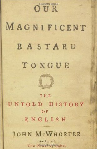 McWhorter John - Our Magnificent Bastard Tongue: The Untold History of English скачать бесплатно