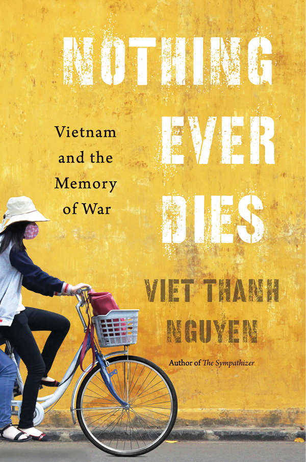 Nguyen Viet - Nothing Ever Dies: Vietnam and the Memory of War скачать бесплатно