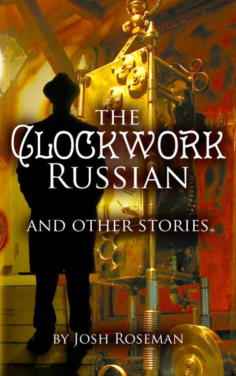 Roseman Josh - The Clockwork Russian and Other Stories скачать бесплатно