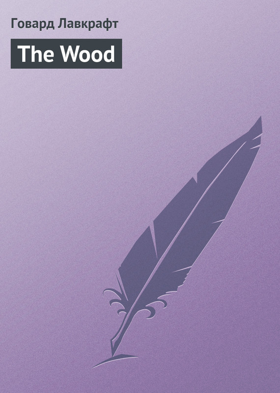 Лавкрафт Говард - The Wood скачать бесплатно