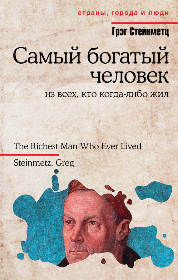 Стейнметц Грэг - Самый богатый человек из всех, кто когда-либо жил скачать бесплатно