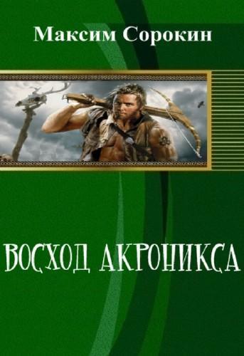Сорокин Максим - Восход Акроникса (СИ) скачать бесплатно