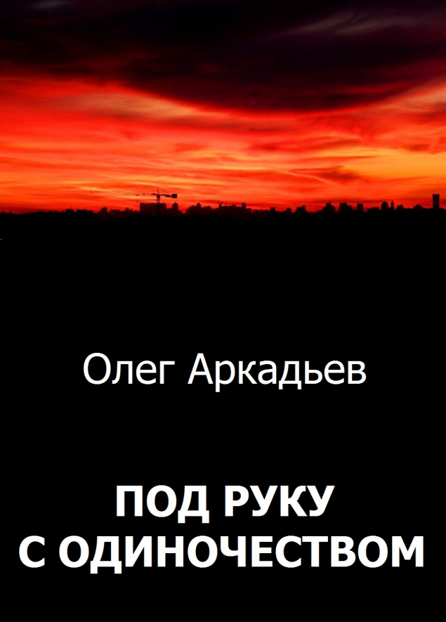 Аркадьев Олег - Под руку с Одиночеством (СИ) скачать бесплатно