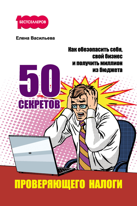 Васильева Елена - 50 секретов проверяющего налоги. Как обезопасить себя, свой бизнес и получить миллион из бюджета скачать бесплатно
