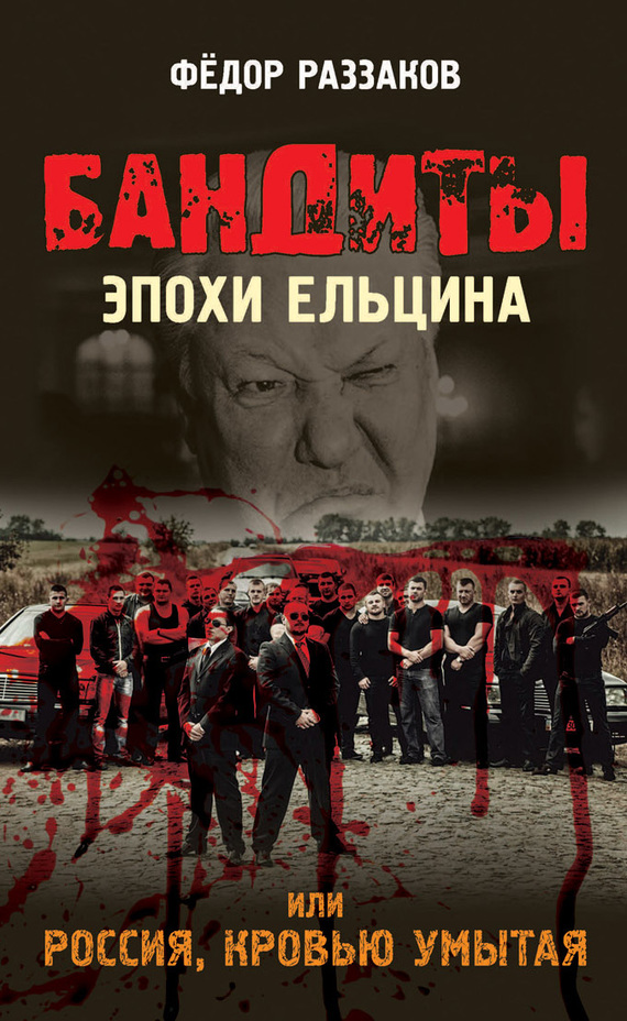 Раззаков Федор - Бандиты эпохи Ельцина, или Россия, кровью умытая скачать бесплатно