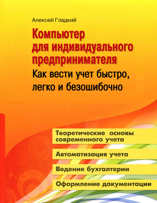 Гладкий Алексей - Компьютер для индивидуального предпринимателя. Как вести учет быстро, легко и безошибочно скачать бесплатно