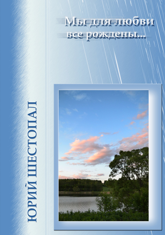 Шестопал Юрий - Мы для любви все рождены… скачать бесплатно