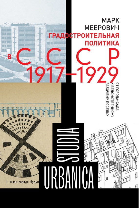Меерович Марк - Градостроительная политика в CCCР (1917–1929). От города-сада к ведомственному рабочему поселку скачать бесплатно