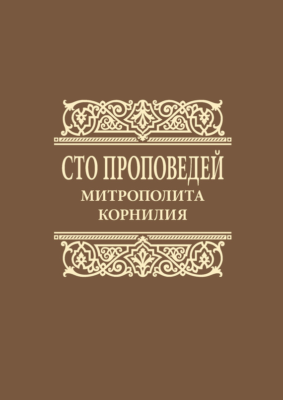 Корнилий (Титов) Митрополит - Сто проповедей митрополита Корнилия скачать бесплатно