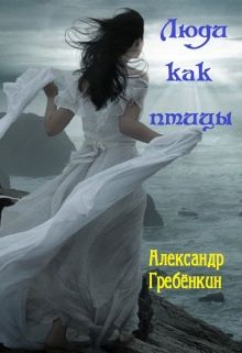 Гребёнкин Александр - Люди как птицы (СИ) скачать бесплатно